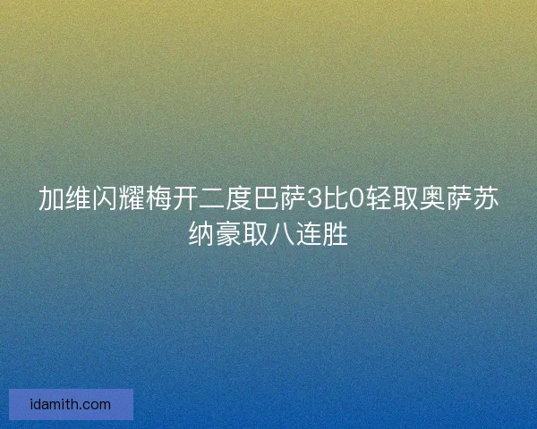 加维闪耀梅开二度巴萨3比0轻取奥萨苏纳豪取八连胜